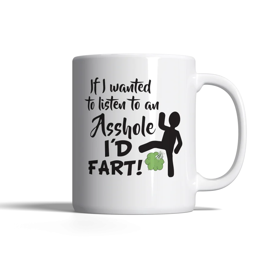 "If I Want to Listen to an Asshole, I'd Fart!" Mug