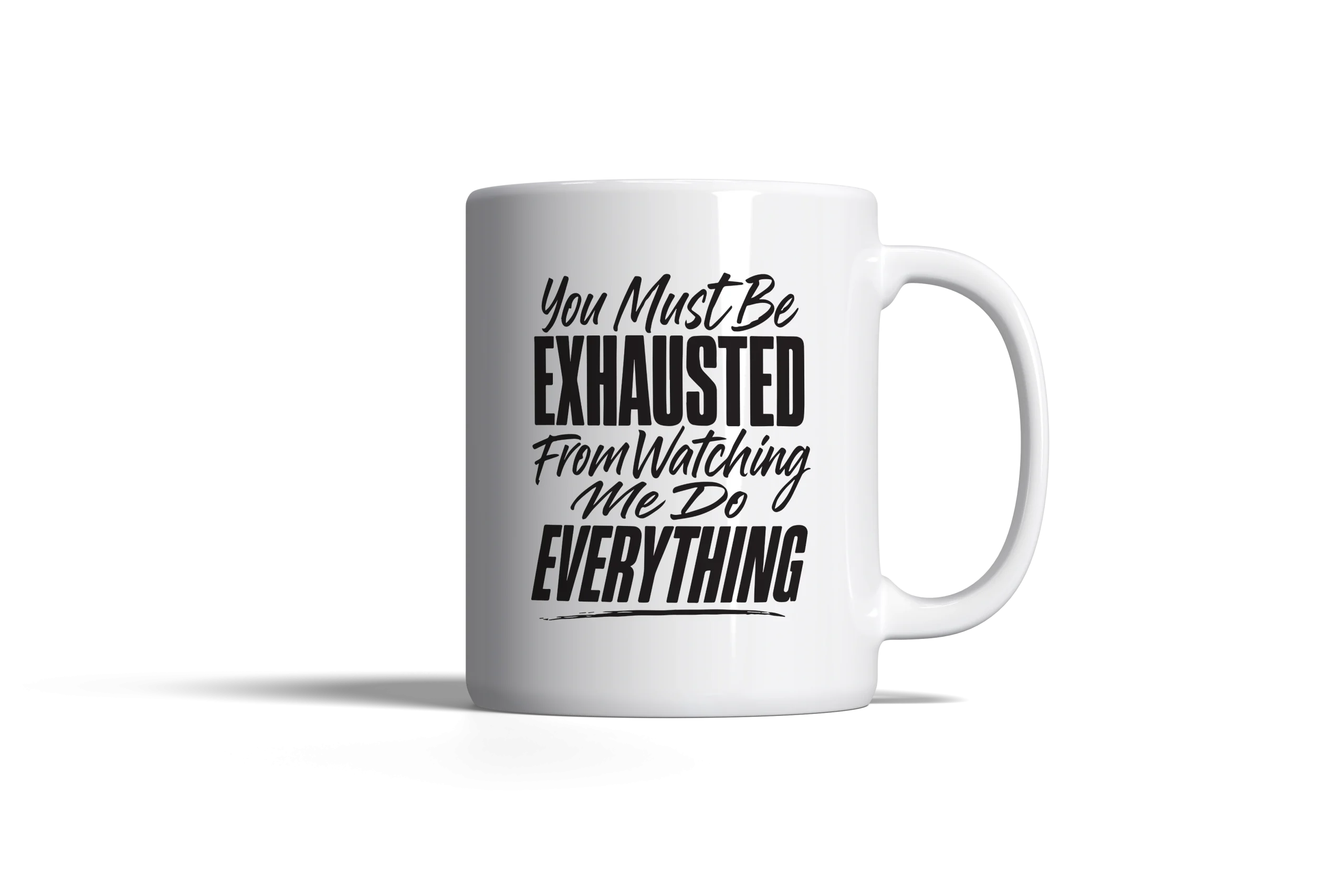 You Must be Exhausted from Watching Me Do everything!