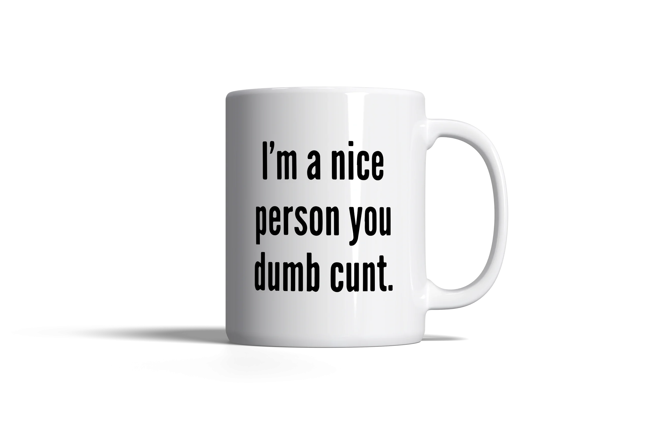 I'm a Nice Person, You Dumb Cunt