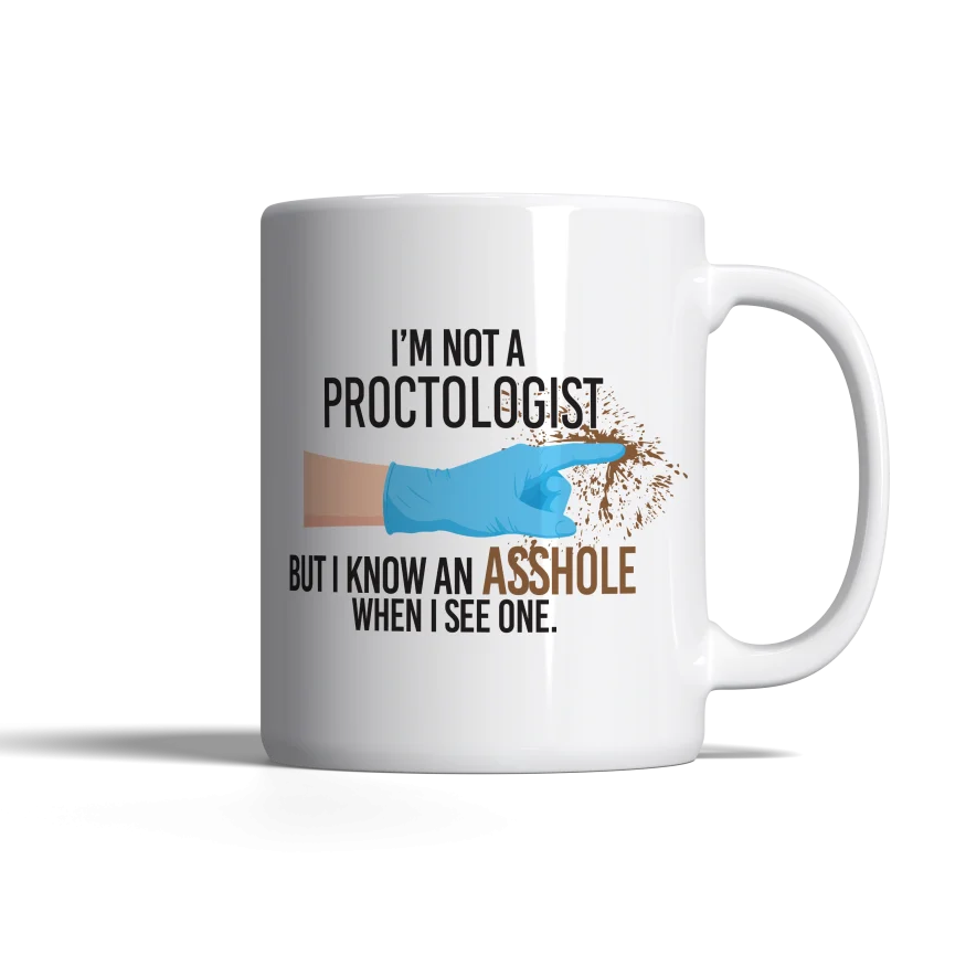 I'm not a proctologist... Mug