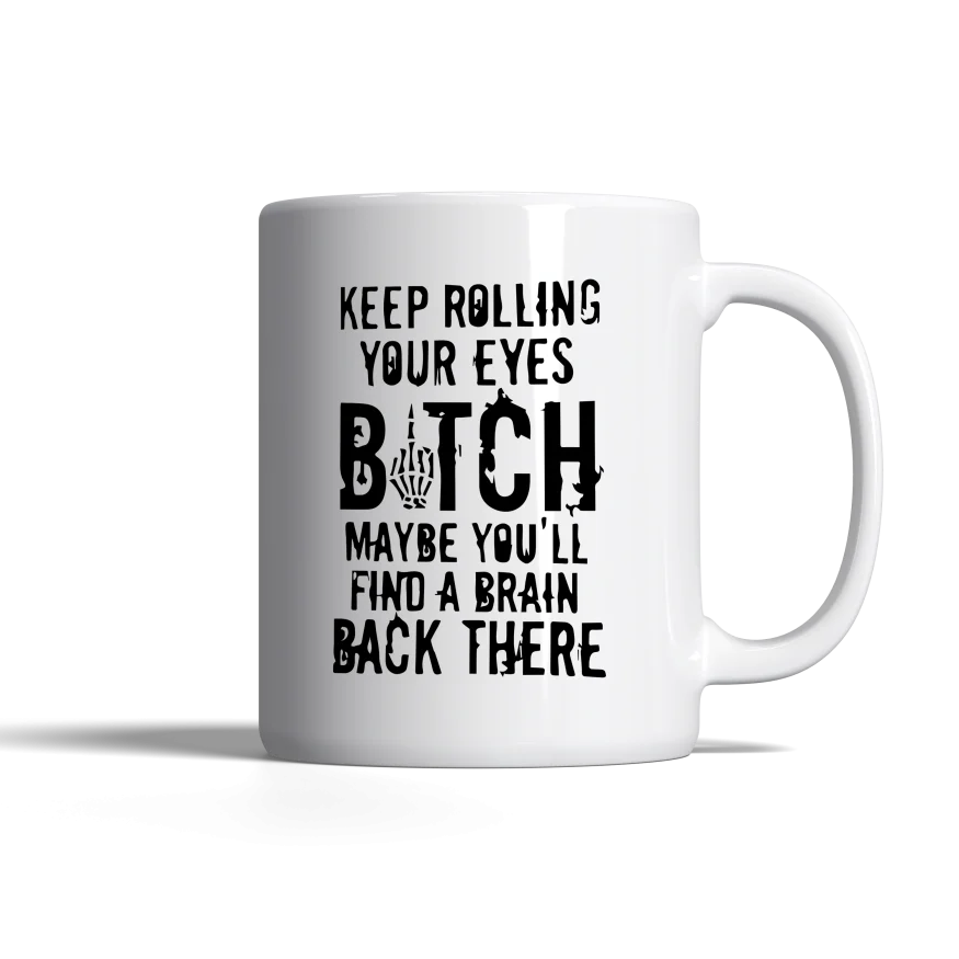 "Keep Rolling Your Eyes Bitch" Mug