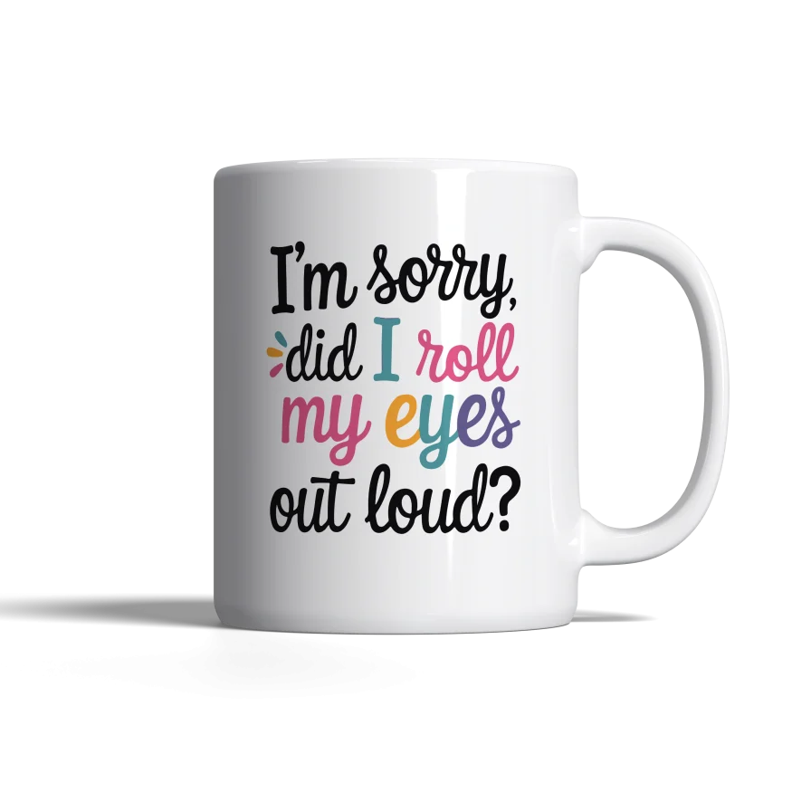 Sorry! Did I Roll My Eyes Out Loud?