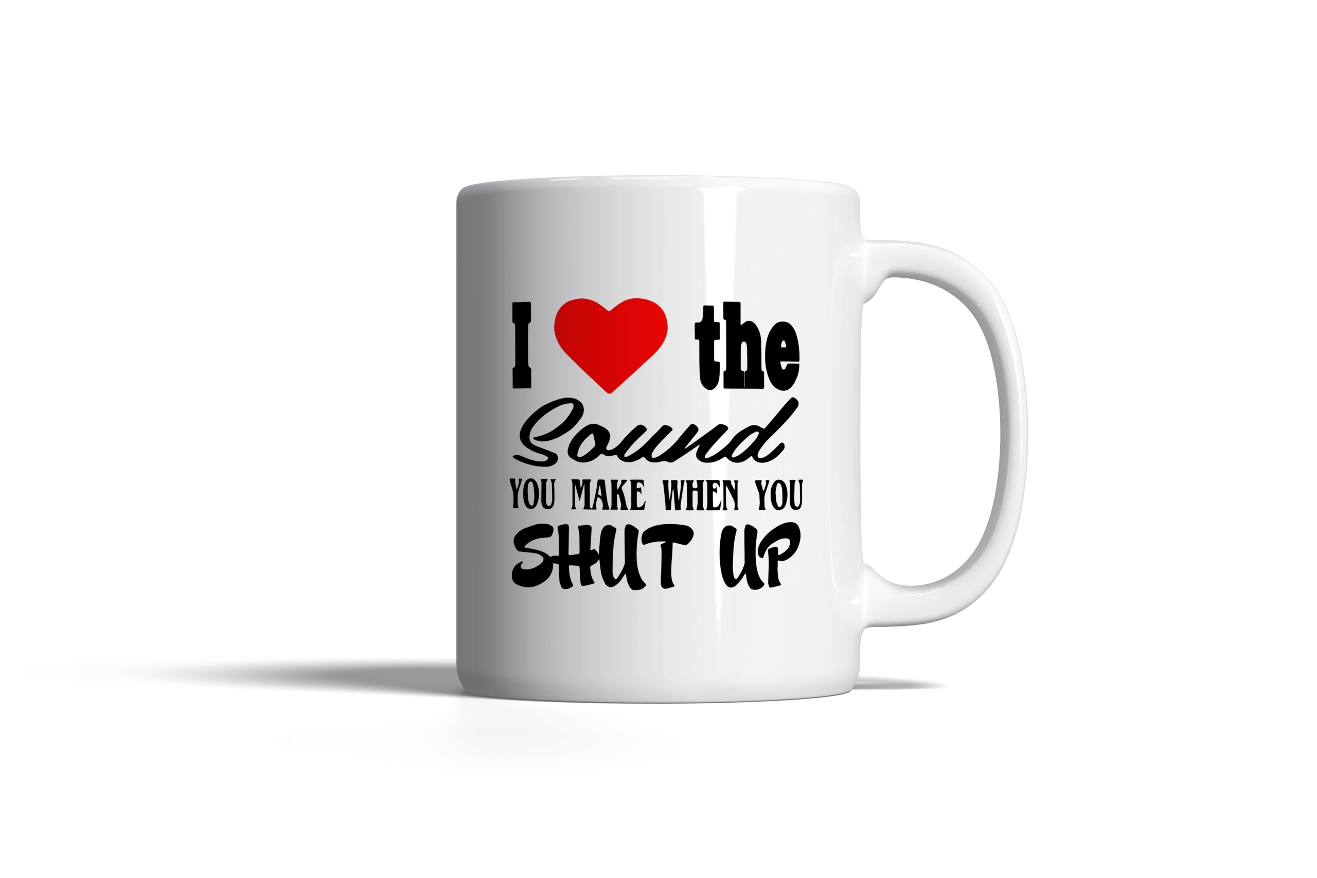 I Love the Sound you make when you shut up