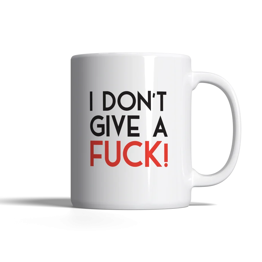 Guess What? I Don't Give a Fuck!